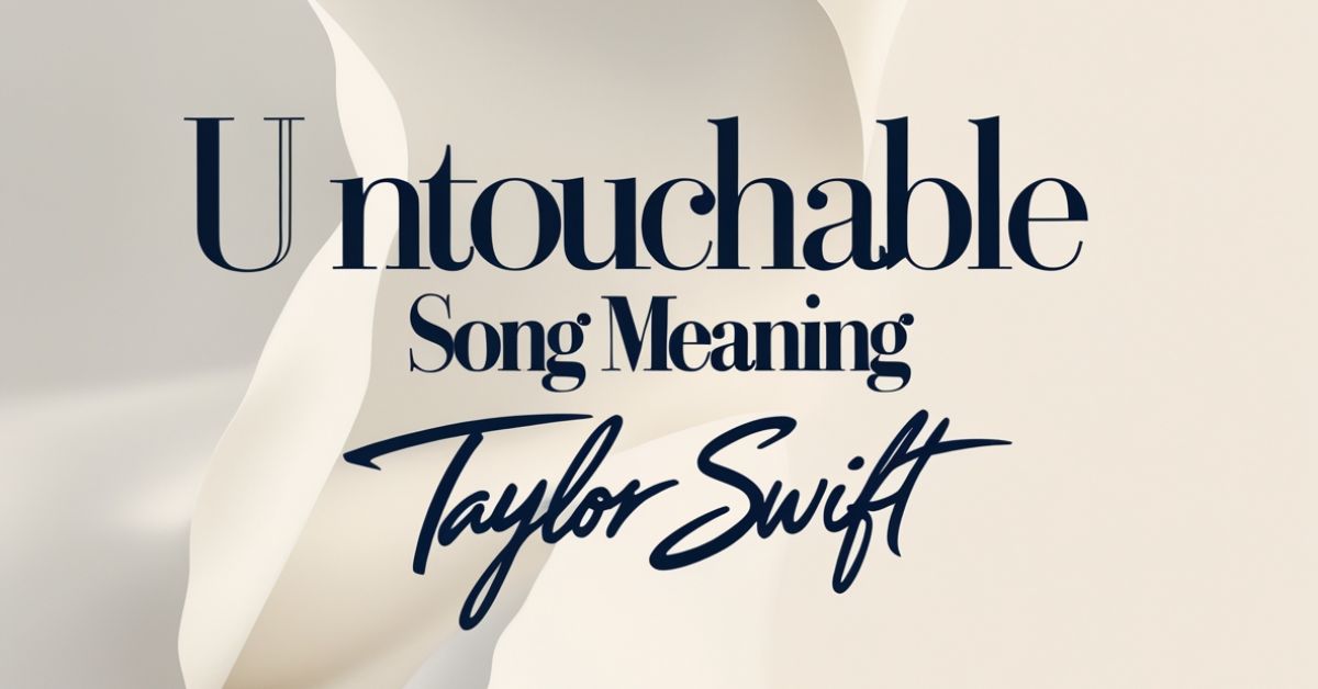 “Untouchable Song Meaning” by Taylor Swift: Full Song Meaning and Lyric Breakdown